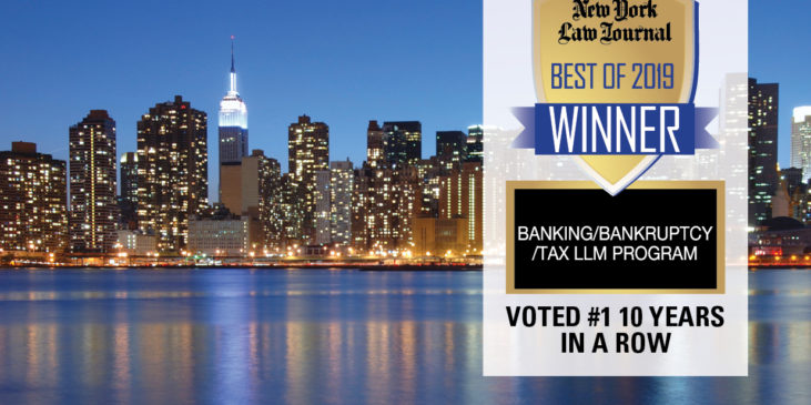 New York Law Journal Best of 2019 Winner, Banking/Bankruptcy/Tax LLM Program, Voted number 1 10 years in a row