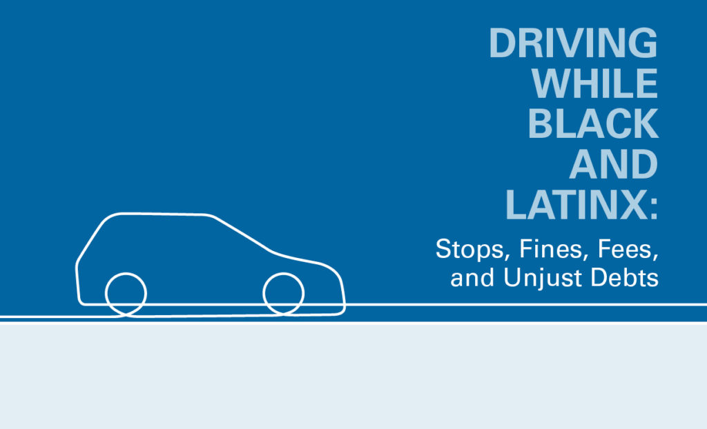 Driving While Black and Latinx: Stops, Fines, Fees, and Unjust Debts