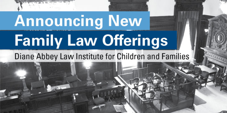 Announcing New Family Law Offerings: Diane Abbey Law Institute for Children and Families
