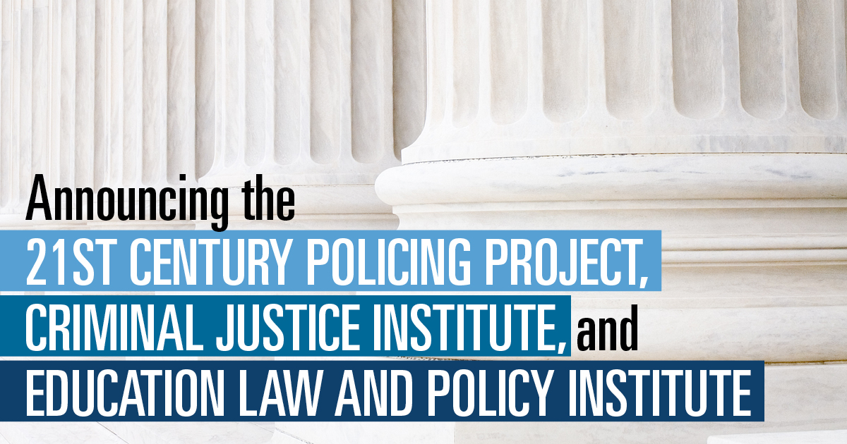 Announcing the 21st Century Policing Project, Criminal Justice Institute, and Education Law and Policy Institute