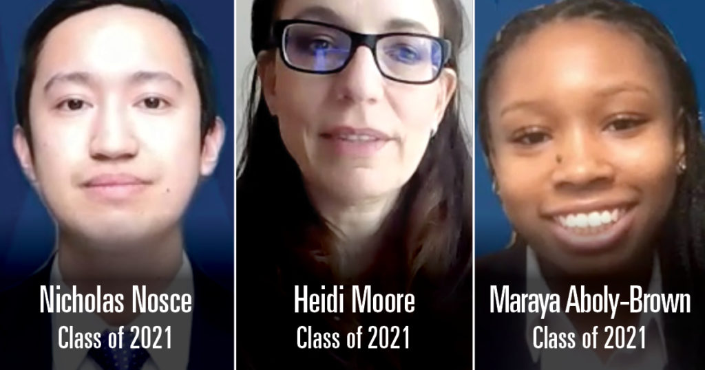 Nicholas Nosce, Heidi Moore, and Maraya Aboly-Brown of the Class of 2021