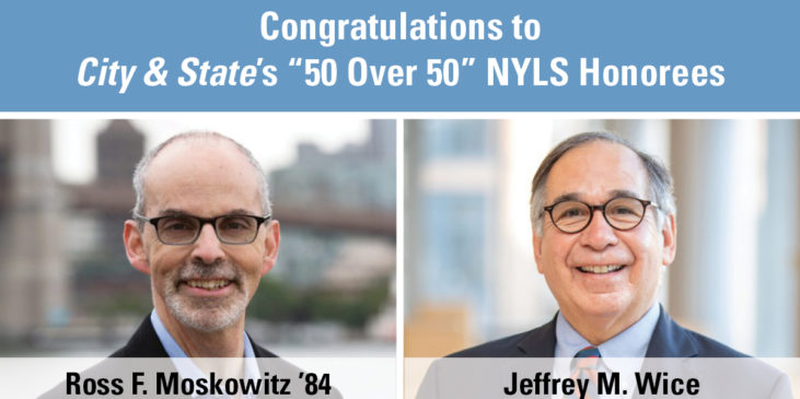 Congratulations to City and State's "50 over 50" NYLS honorees, Ross F. Moskowitz and Jeffrey M. Wice