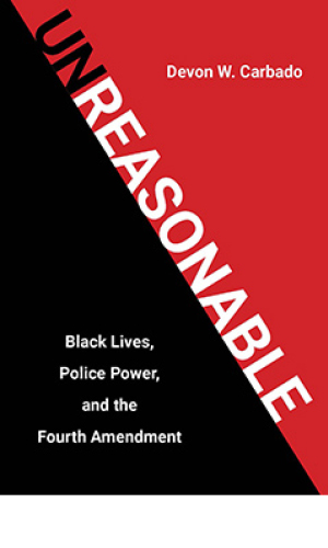 Unreasonable: Black Lives, Police Power, and the Fourth Amendment book cover