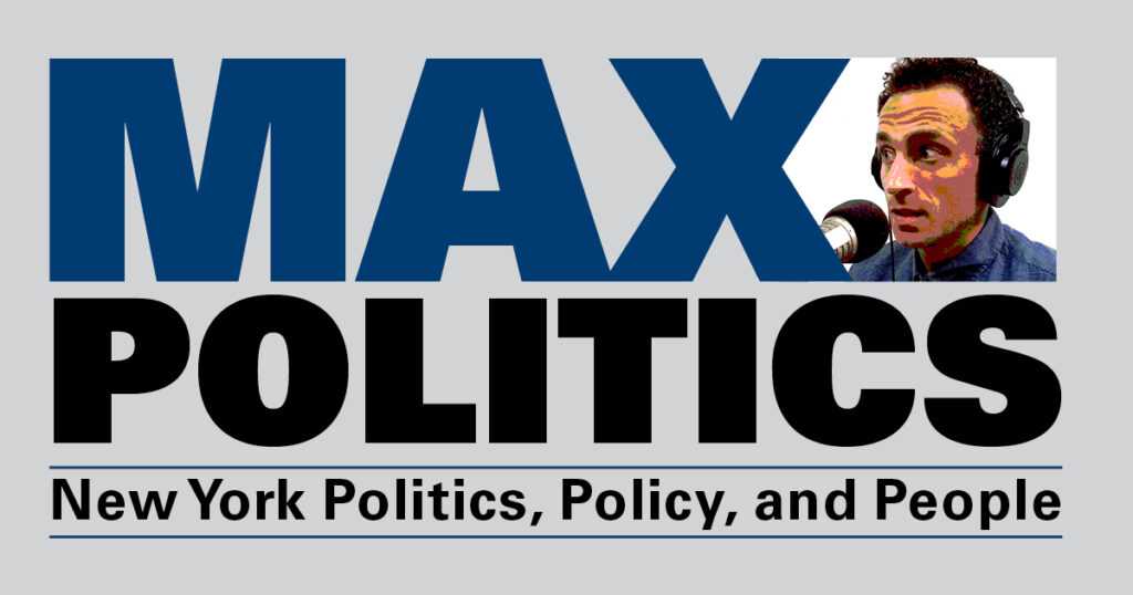 Max Politics, New York Politics, Policy, and People