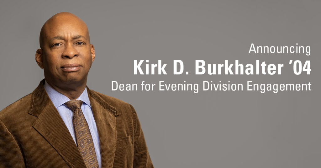 Announcing Kirk D. Burkhalter ’04, Dean for Evening Division Engagement