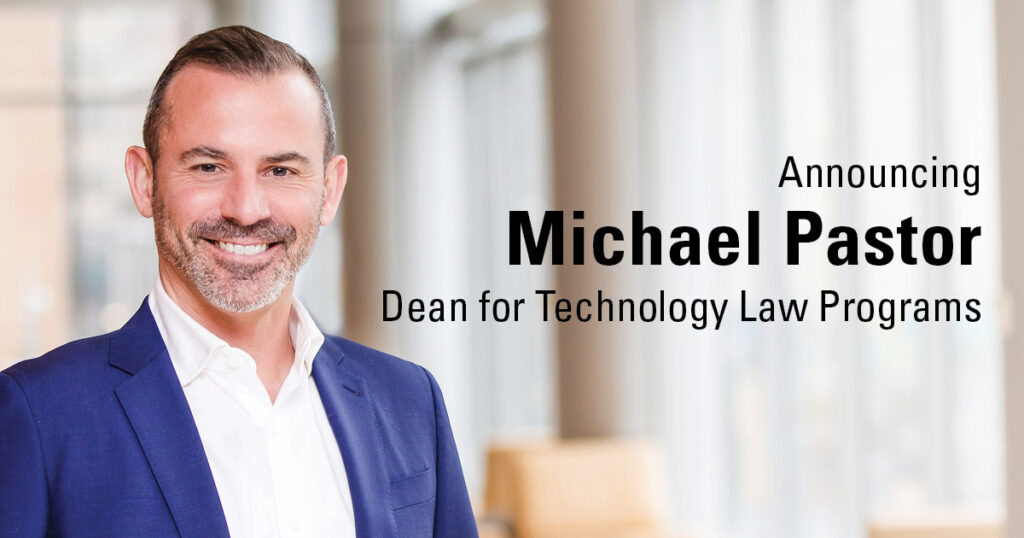 Announcing Michael Pastor, Dean for Technology Law Programs